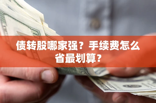 武汉债转股哪家强？手续费怎么省最划算？