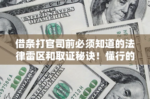 武汉借条打官司前必须知道的法律雷区和取证秘诀！懂行的人已经留好这些证据