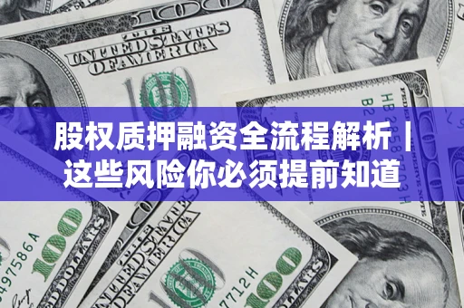 武汉股权质押融资全流程解析｜这些风险你必须提前知道
