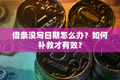 武汉借条没写日期怎么办？如何补救才有效？