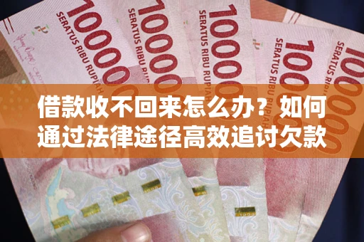 武汉借款收不回来怎么办?如何通过法律途径高效追讨欠款? 武汉借款收不回来怎么办?如何通过法律途径高效追讨欠款?