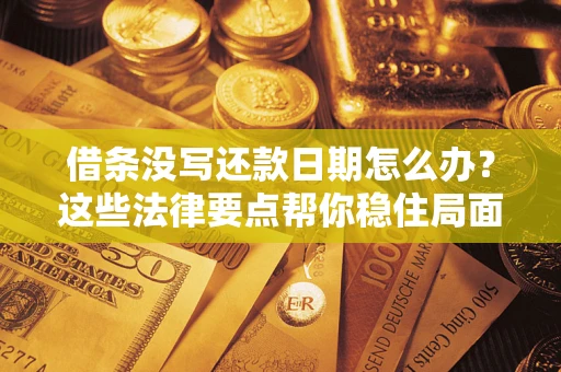 武汉借条没写还款日期怎么办？这些法律要点帮你稳住局面