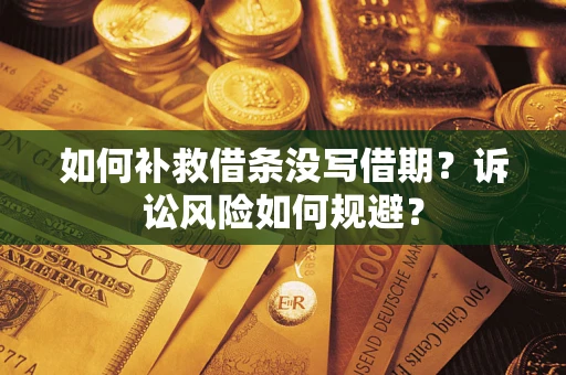 武汉如何补救借条没写借期？诉讼风险如何规避？