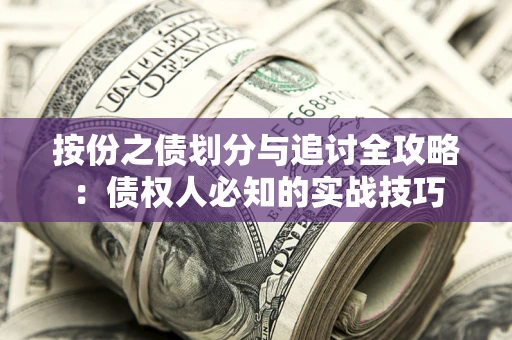武汉按份之债划分与追讨全攻略：债权人必知的实战技巧