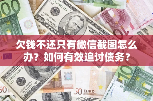 武汉欠钱不还只有微信截图怎么办？如何有效追讨债务？