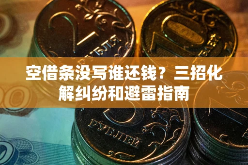 武汉空借条没写谁还钱？三招化解纠纷和避雷指南