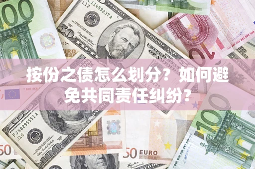 武汉按份之债怎么划分？如何避免共同责任纠纷？