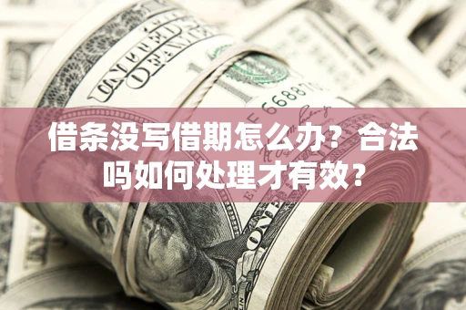 武汉借条没写借期怎么办？合法吗如何处理才有效？