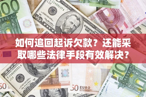 武汉如何追回起诉欠款？还能采取哪些法律手段有效解决？