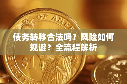 武汉债务转移合法吗？风险如何规避？全流程解析