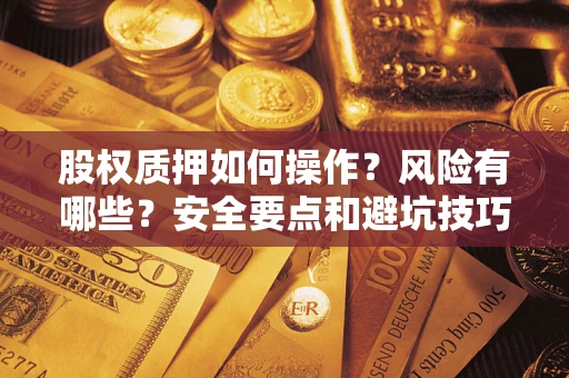武汉股权质押如何操作？风险有哪些？安全要点和避坑技巧？