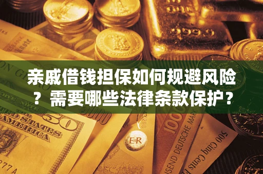 武汉亲戚借钱担保如何规避风险？需要哪些法律条款保护？