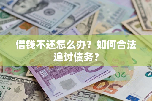 武汉借钱不还怎么办？如何合法追讨债务？