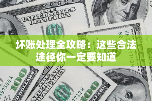 武汉坏账处理全攻略：这些合法途径你一定要知道