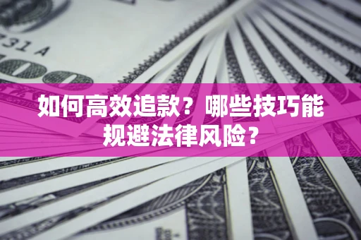 武汉如何高效追款？哪些技巧能规避法律风险？