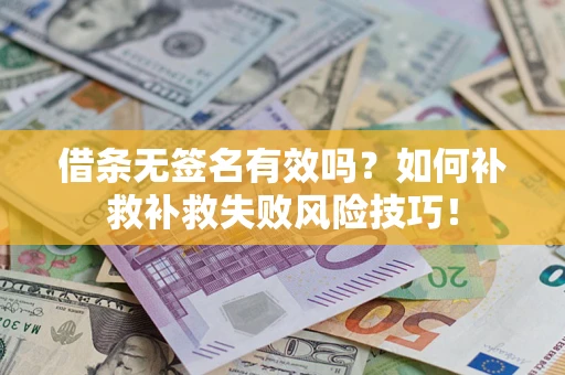武汉借条无签名有效吗？如何补救补救失败风险技巧！